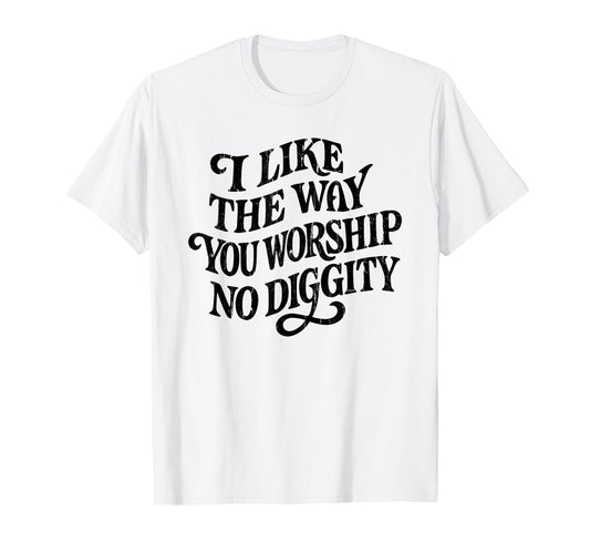I Like The Way You Worship No Diggity, Vintage, Christian T-Shirt