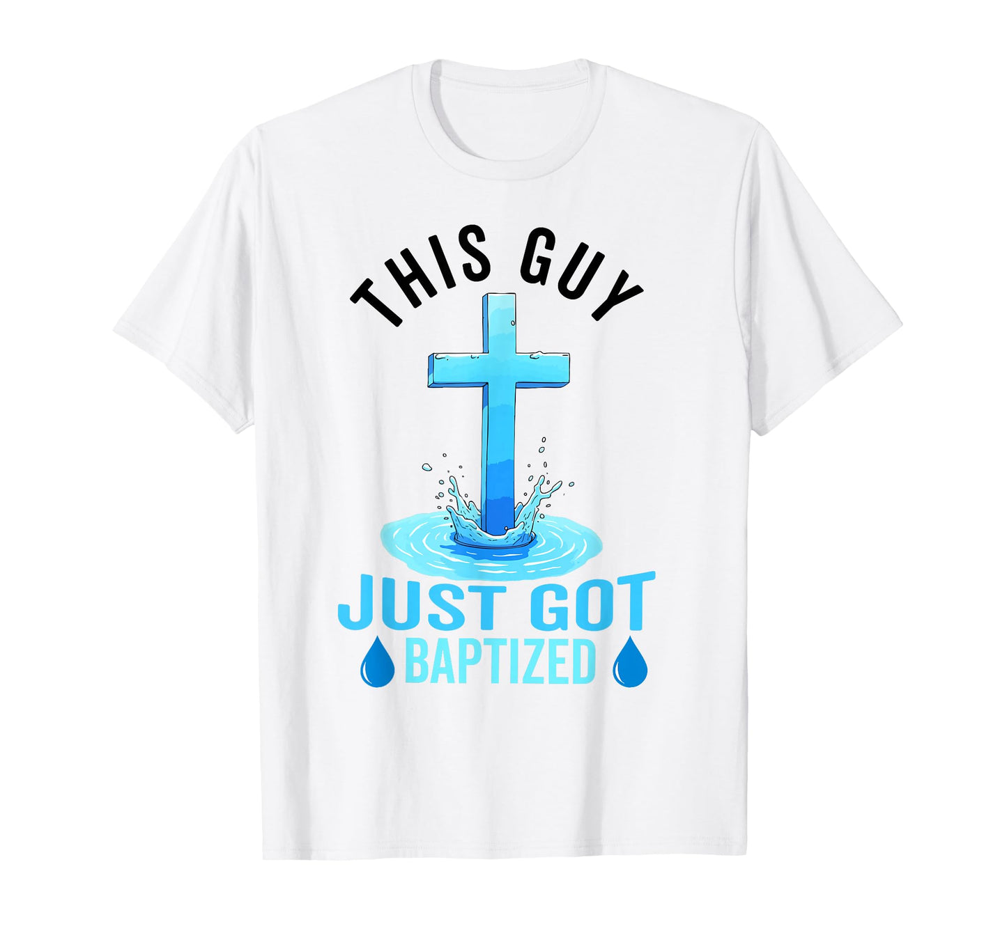 Baptism For Boy Men This Guy Just Got Baptized Christian T-Shirt