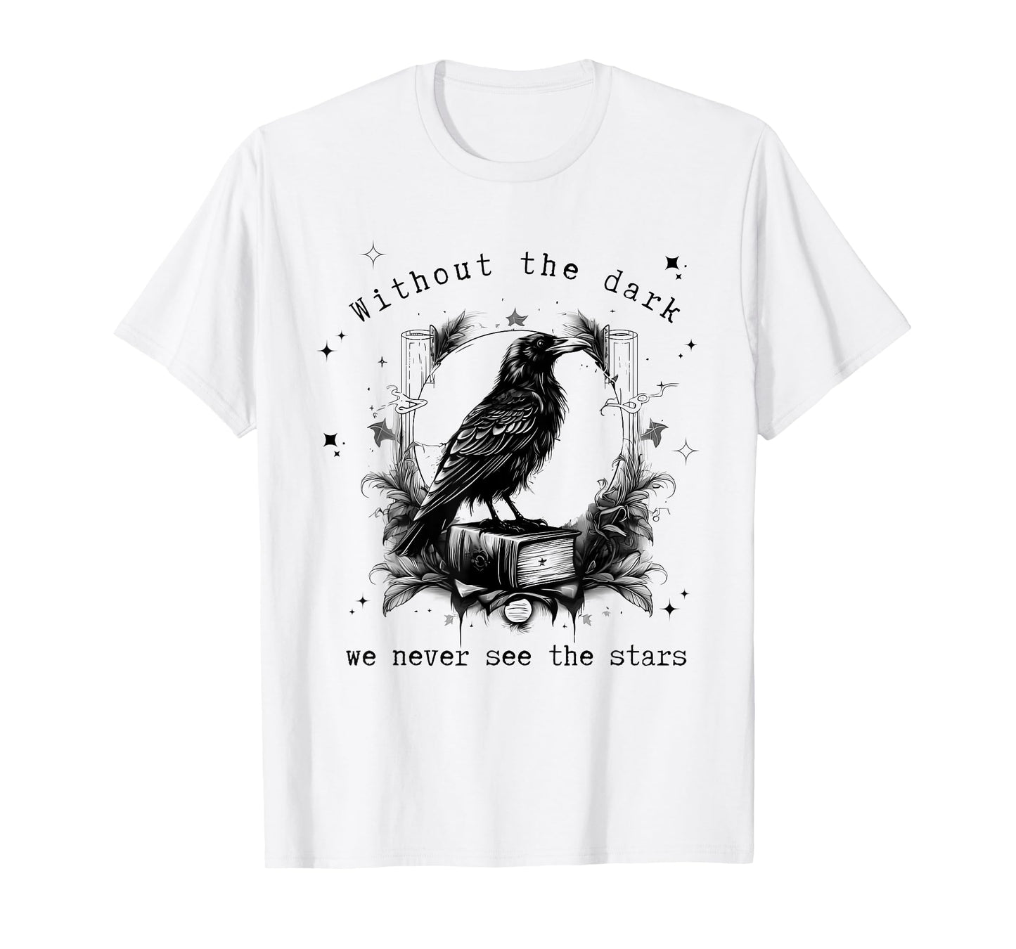 Without the dark we never see the stars funny design T-Shirt