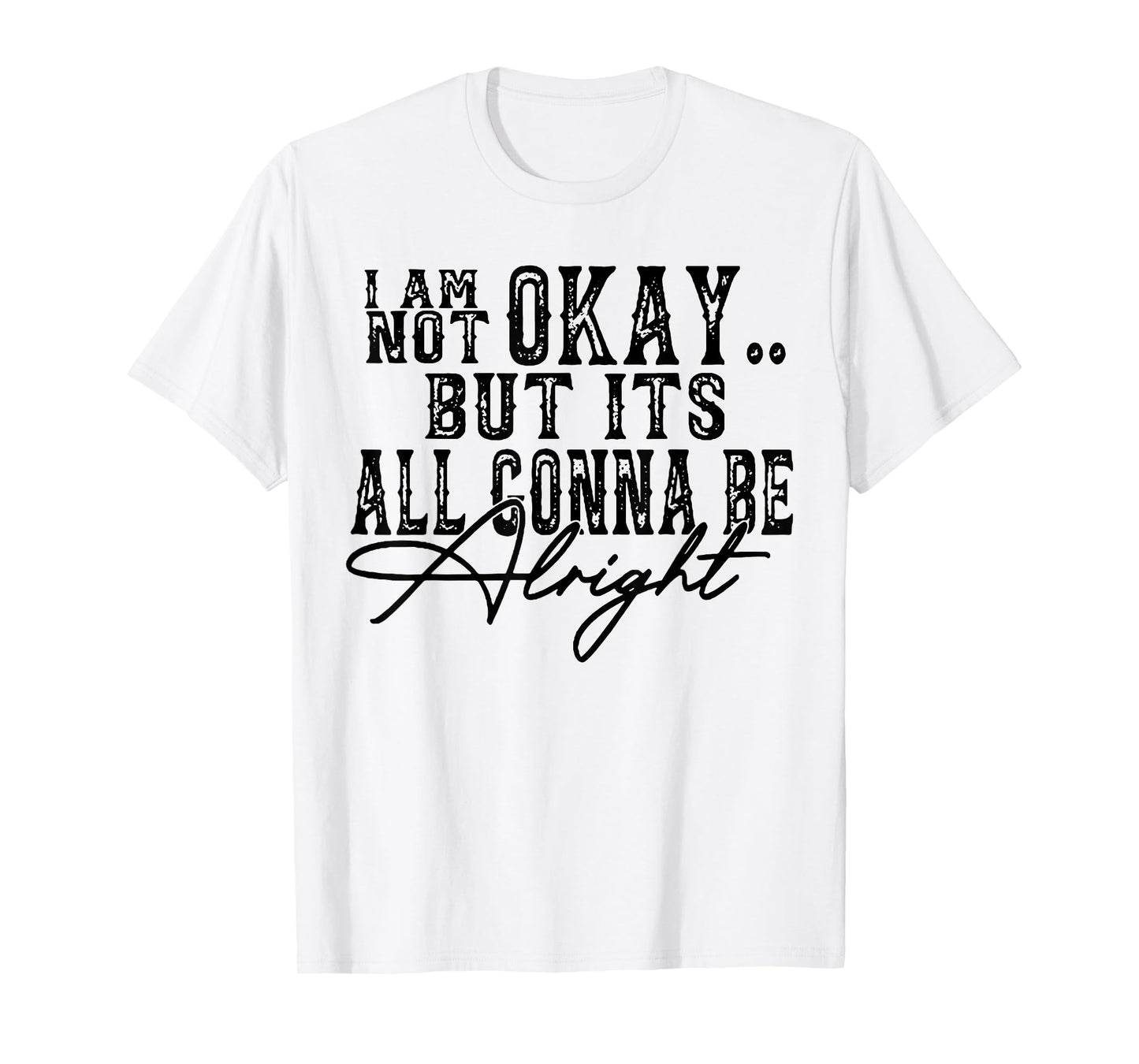 I Am Not Okay but it's gonna be fine T-Shirt