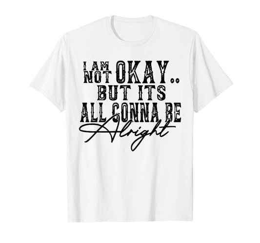I Am Not Okay but it's gonna be fine T-Shirt