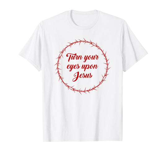 Turn Your Eyes Upon Jesus – Passover Easter Crown Thorns T-Shirt