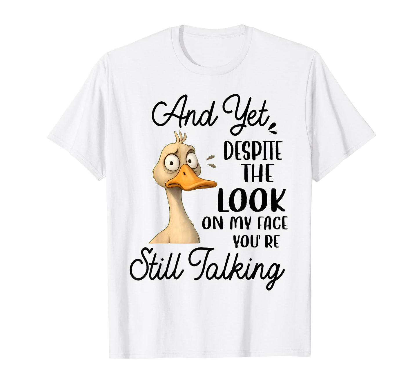 Duck Yet Despite The Look On My Face You're Still Talking T-Shirt