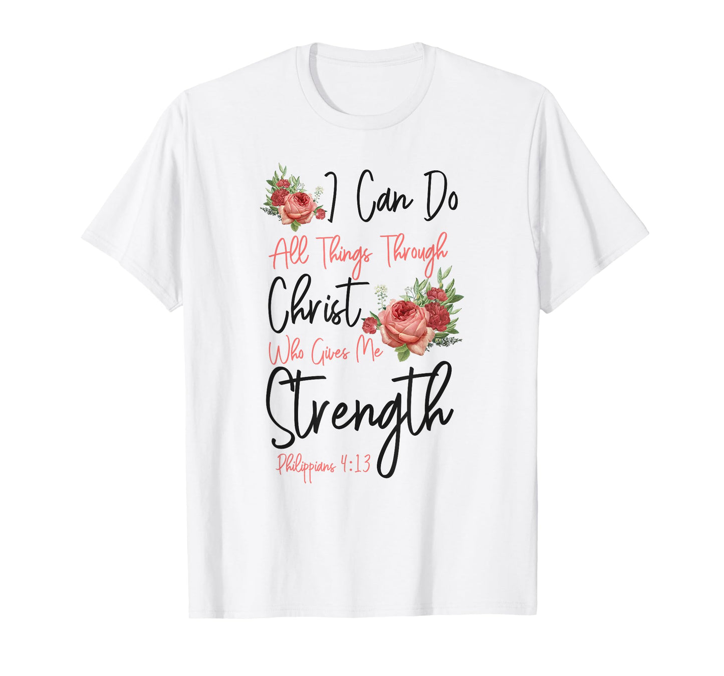 Christian Bible Verse Quote Rose Flower Philippians 4:13 T-Shirt