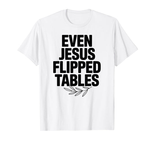 Even Jesus Flipped Tables Funny Jesus Lovers Christian T-Shirt