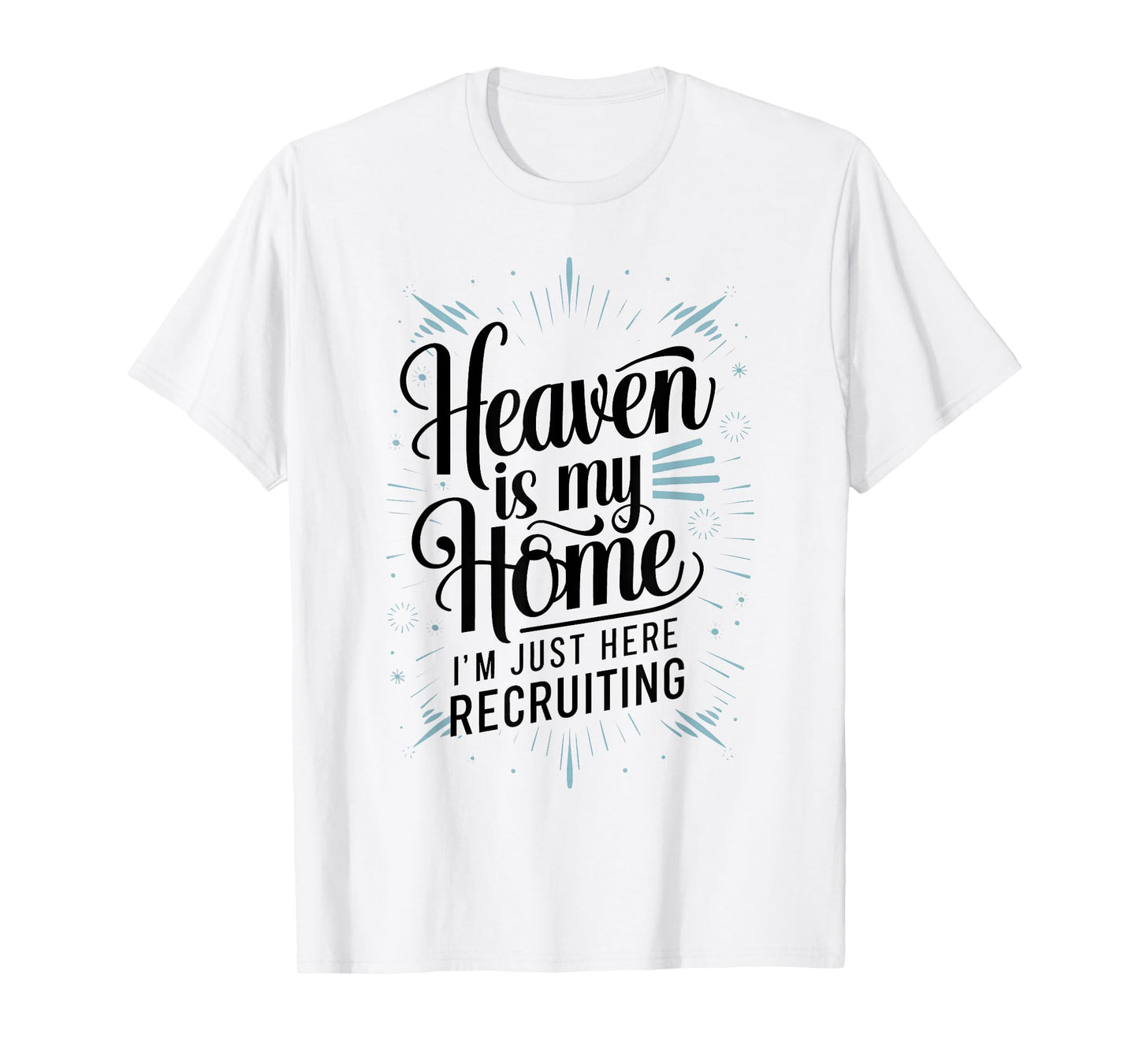 Heaven Is My Home Im Just Here Recruiting Humor Religious T-Shirt