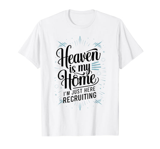 Heaven Is My Home Im Just Here Recruiting Humor Religious T-Shirt