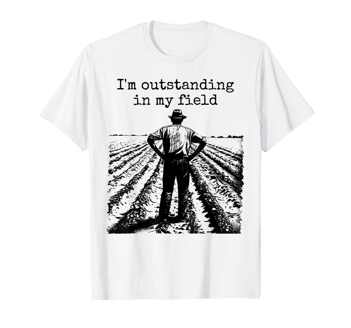 Funny Work Farmer Quote - I'm Outstanding in My Field T-Shirt