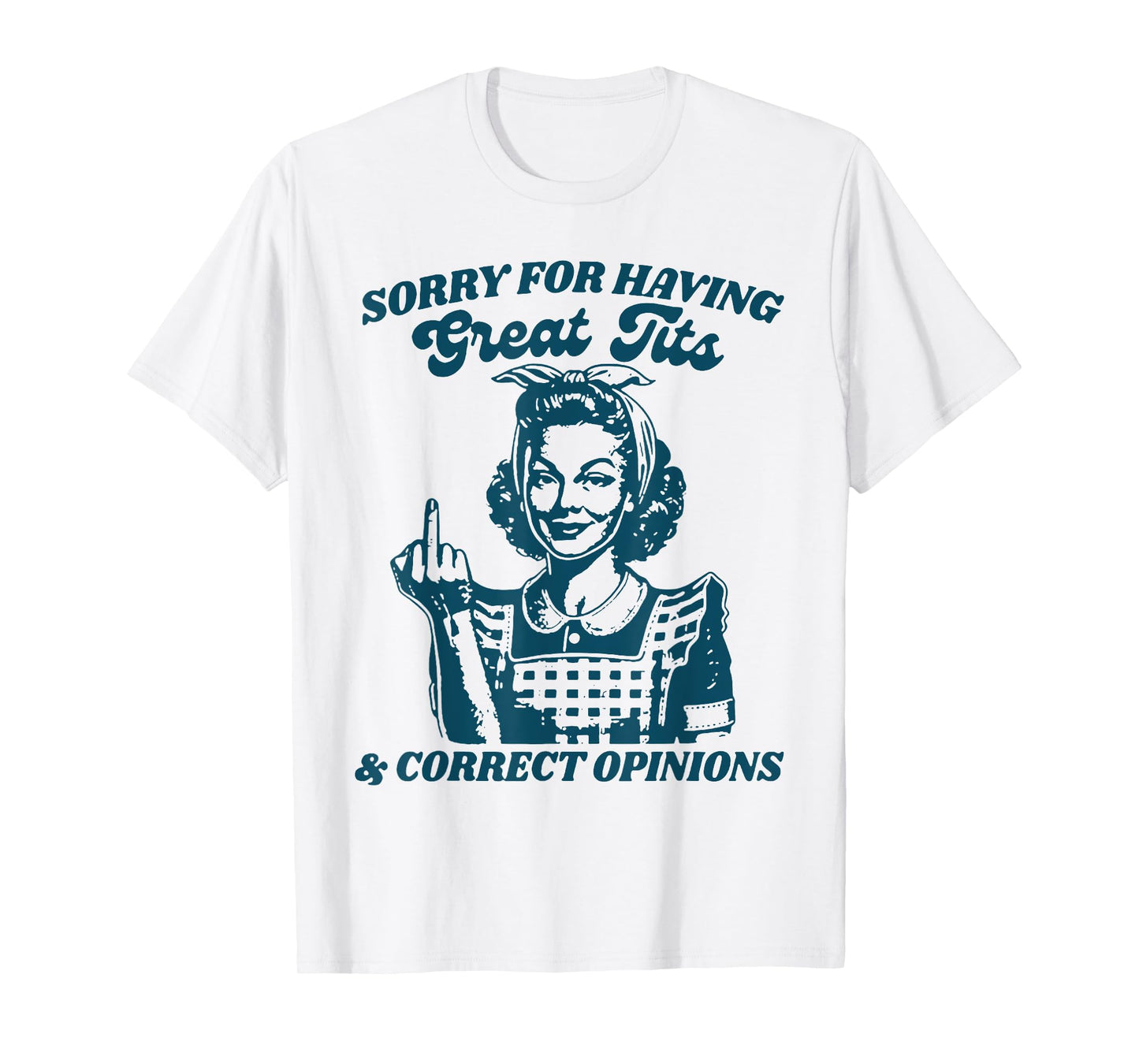 Sorry For Having Great Tits And Correct Outfit Opinions T-Shirt