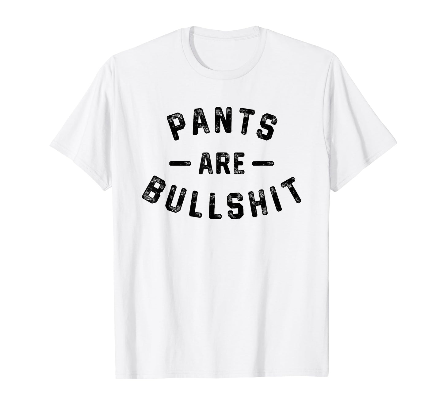 Pants Are Bullshit Funny Sarcastic Quote T-Shirt