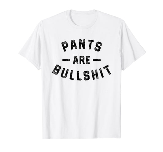 Pants Are Bullshit Funny Sarcastic Quote T-Shirt
