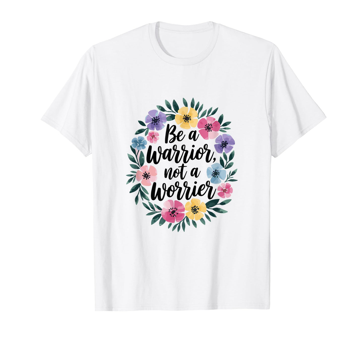 Warrior Not Worrier Floral Flower Inspiration Women T-Shirt
