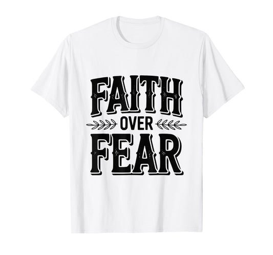 Faith Over Fear Inspirational Christian Message T-Shirt