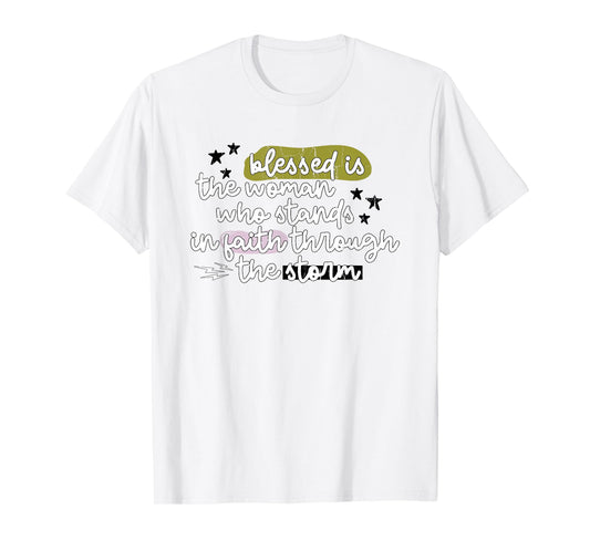 Blessed is The Woman Who Stands in Faith Through The Storms T-Shirt