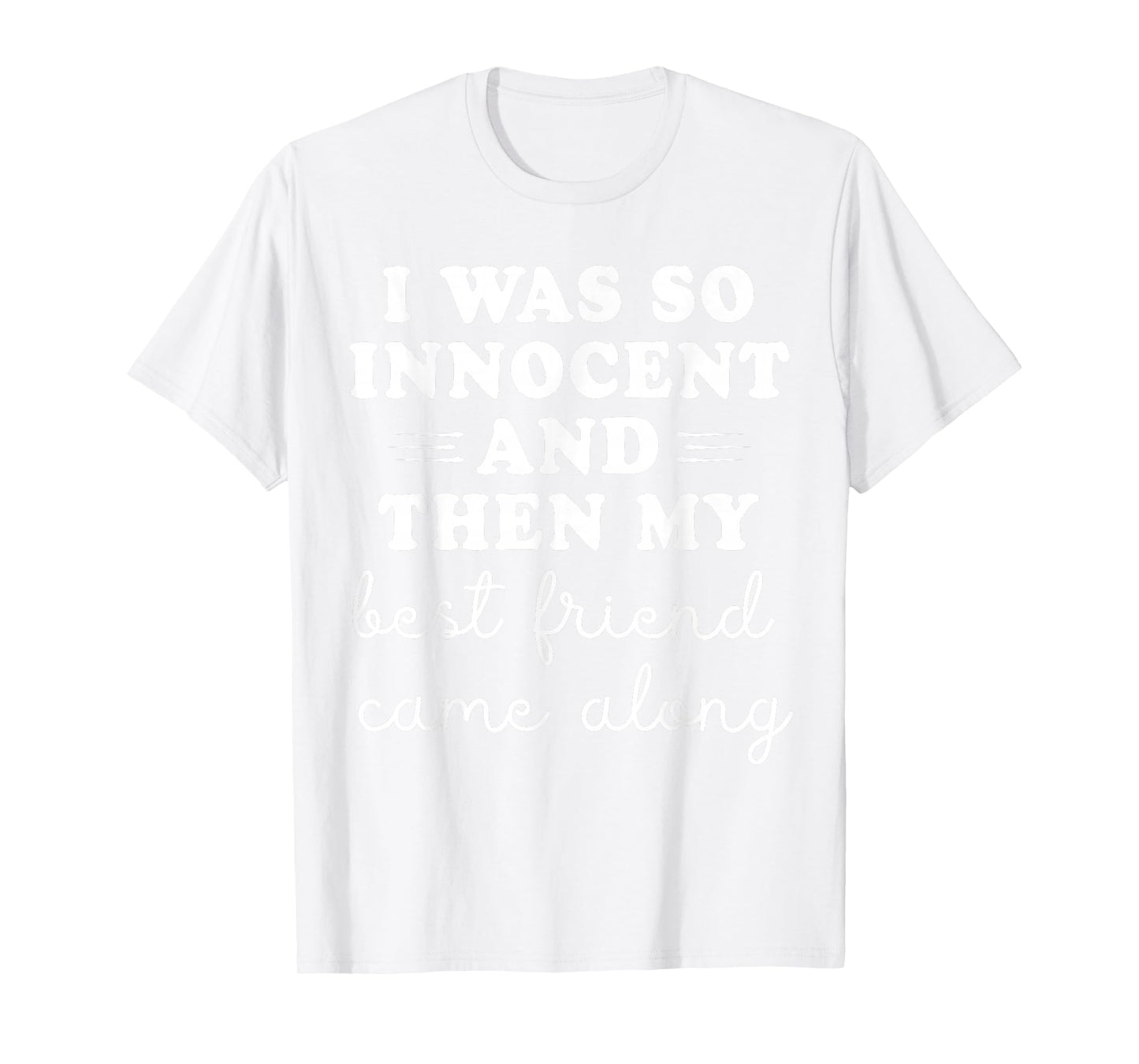 I Was So Innocent And Then My Best Friend Came Along Funny T-Shirt