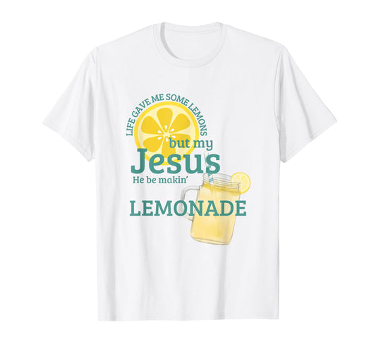 Life gave me Some Lemons but My Jesus he be Makin' Lemonade T-Shirt