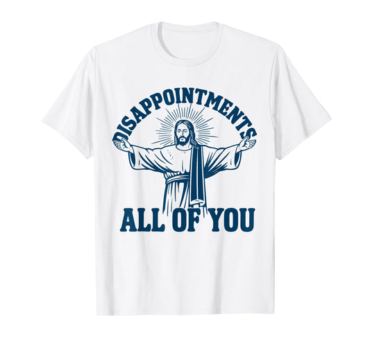 Disappointments All Of You Jesus T-Shirt