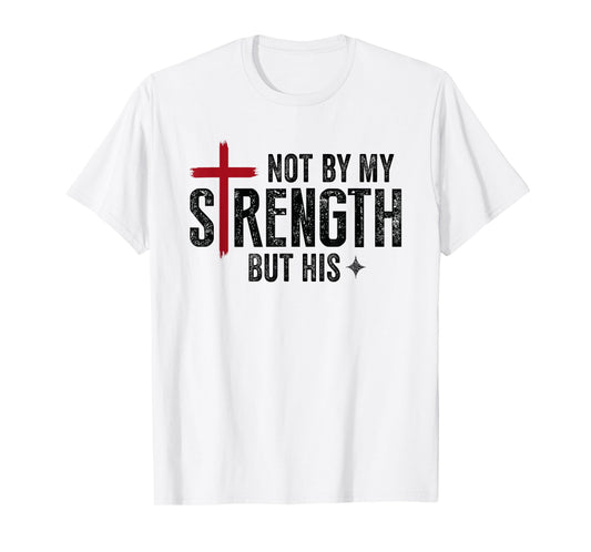 Not By My Strength But His Faith Christian Religious T-Shirt