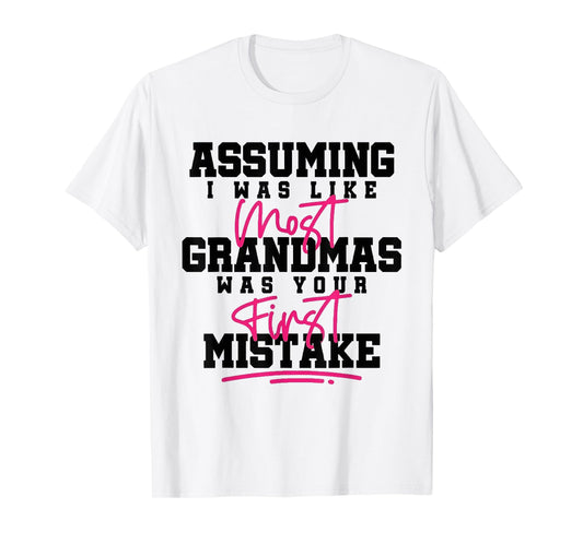 Assuming I was Like Most Grandmas was Your First Mistake T-Shirt