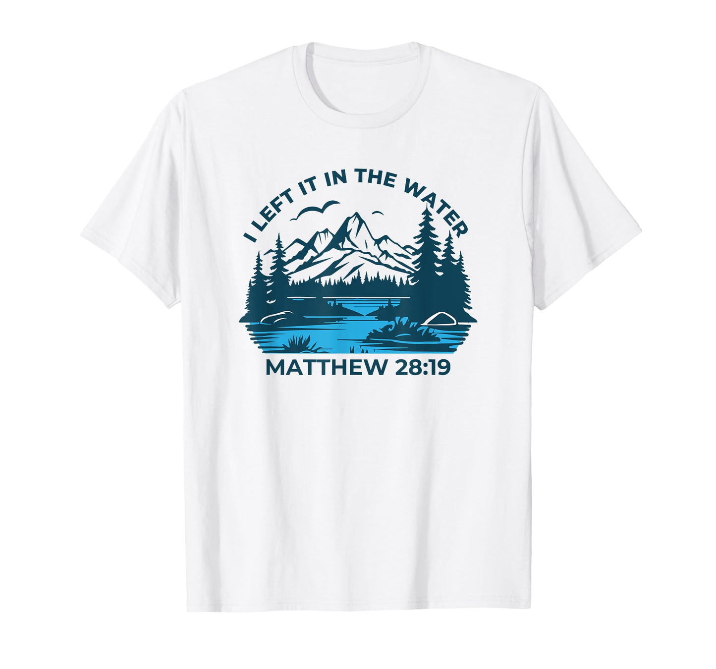 I Left It In The Water Matthew 28:19 Christian T-Shirt