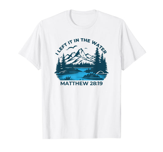 I Left It In The Water Matthew 28:19 Christian T-Shirt