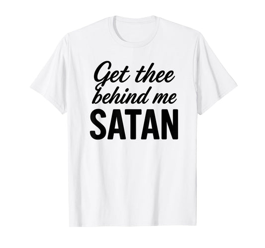 Get Thee Behind Me Satan Bold Christian Faith Women T-Shirt