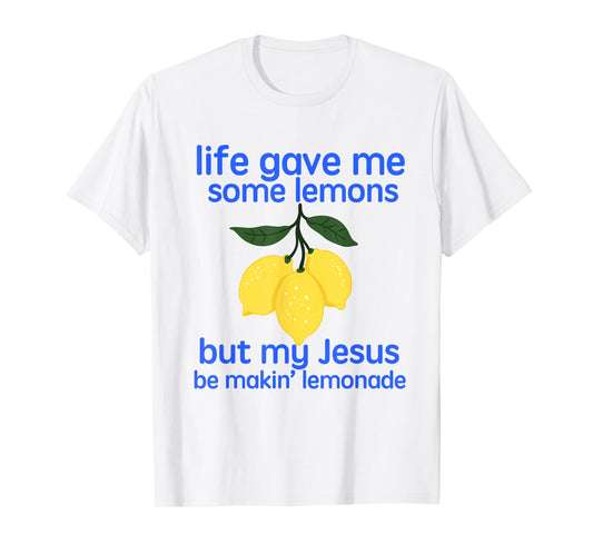 Life Gave Me Some Lemons But My Jesus He Be Making Lemonade T-Shirt