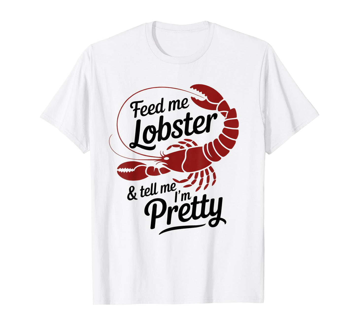 Feed Me Lobster Tell Me I'm Pretty Lobster Lover Saying Fun T-Shirt