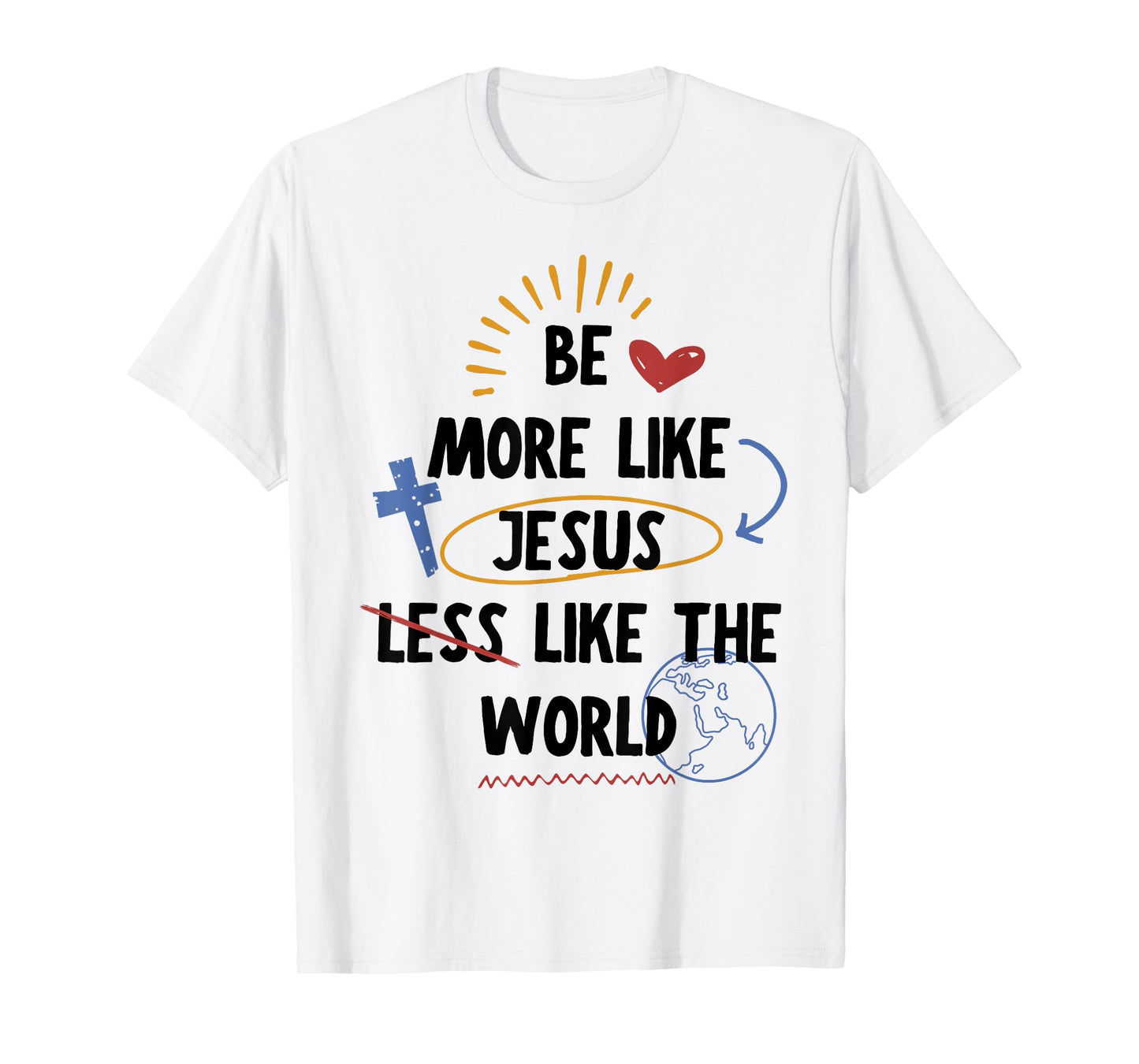 Be More like Jesus Less Like The World T-Shirt