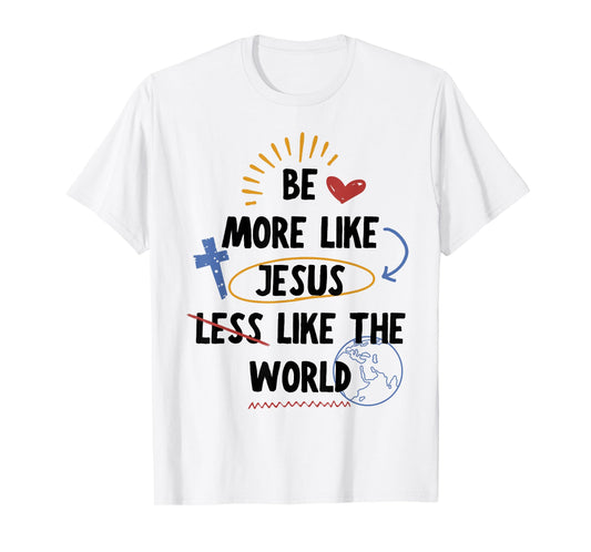 Be More like Jesus Less Like The World T-Shirt
