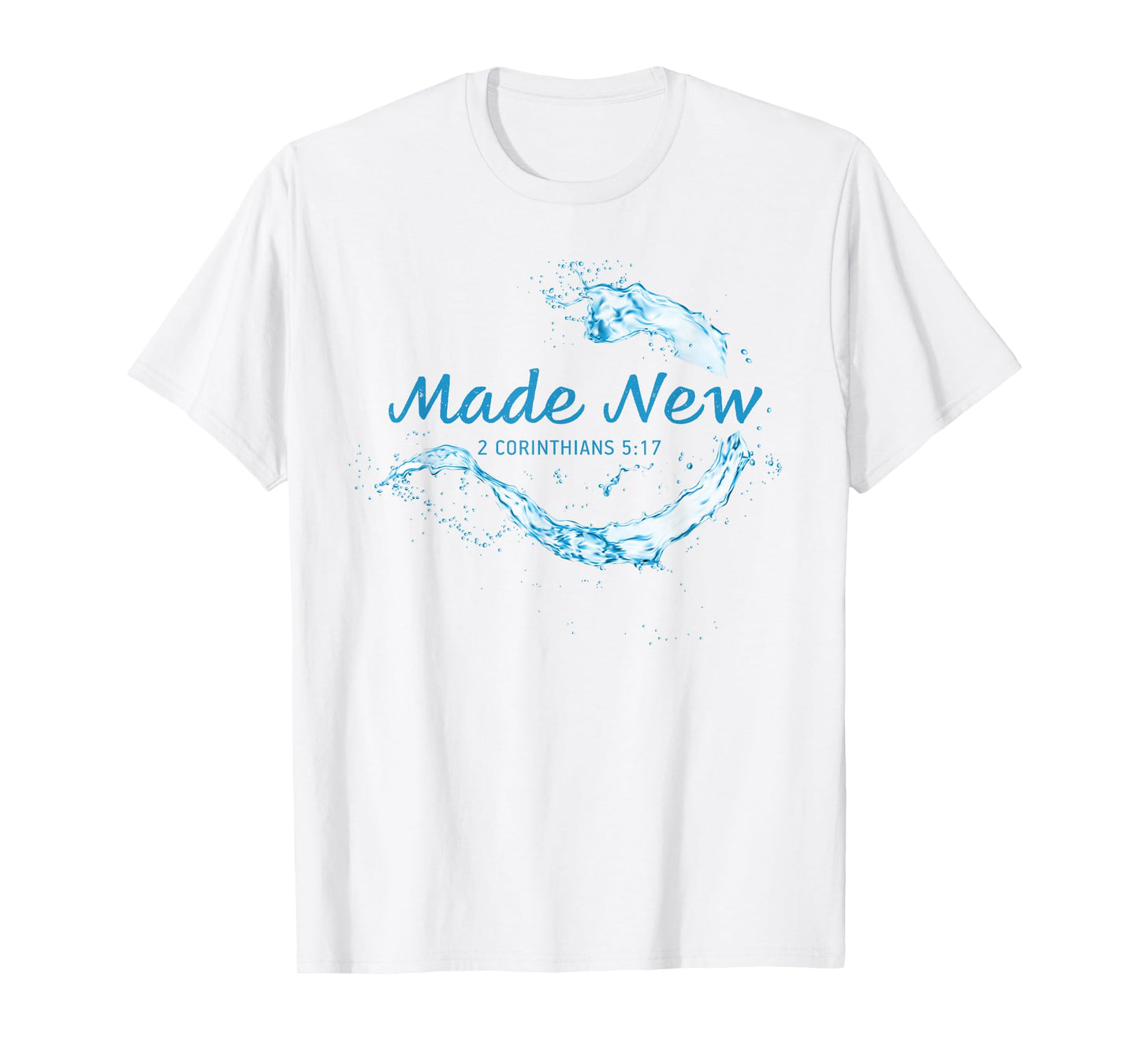Made New in Christ Jesus: Christian Faith Baptism 2 Cor 5:17 T-Shirt