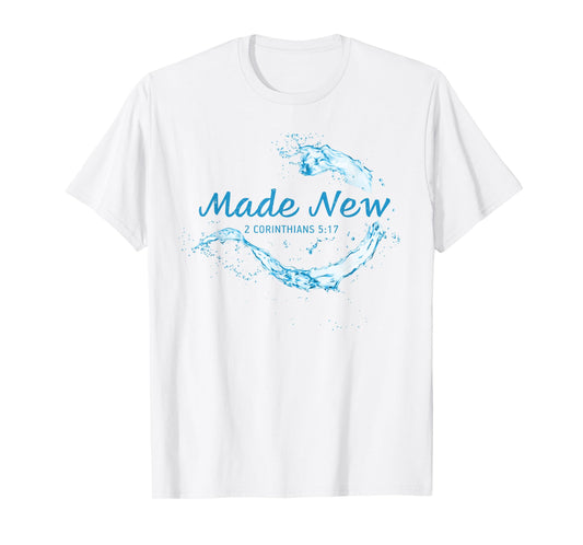 Made New in Christ Jesus: Christian Faith Baptism 2 Cor 5:17 T-Shirt