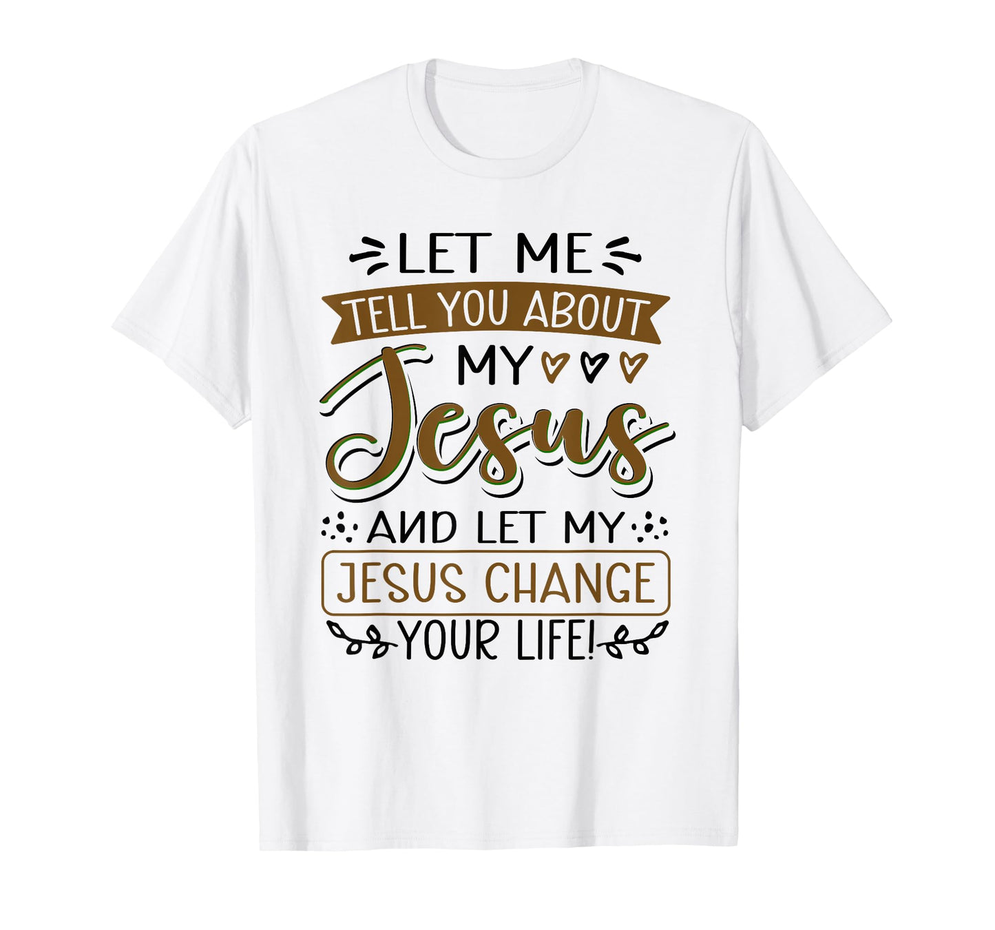 Let Me Tell You About My Jesus And Jesus Change Your Life T-Shirt