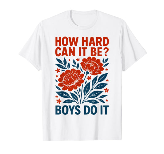 How Hard Can It Be? Boys Do It Inspirational Quote T-Shirt