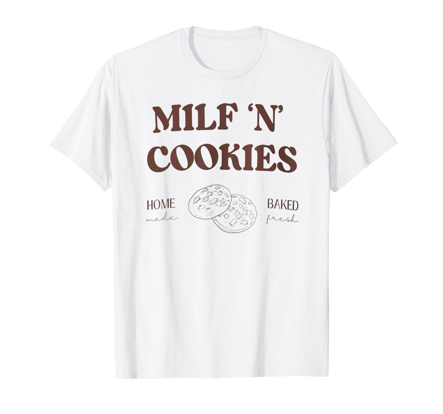 Milf ‘N’ Cookies Home Made Baked Fresh Funny Mother's Day T-Shirt