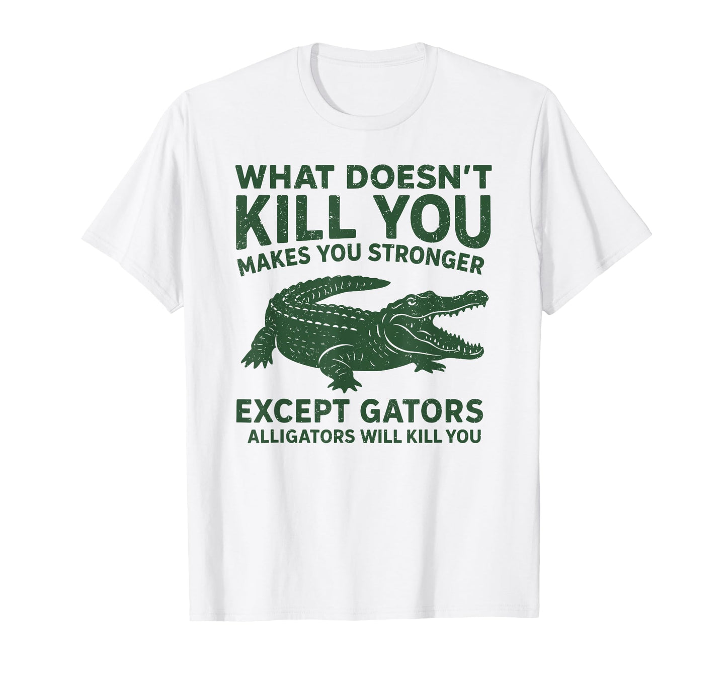What Doesn’t Kill You Makes You Stronger Except Alliators T-Shirt
