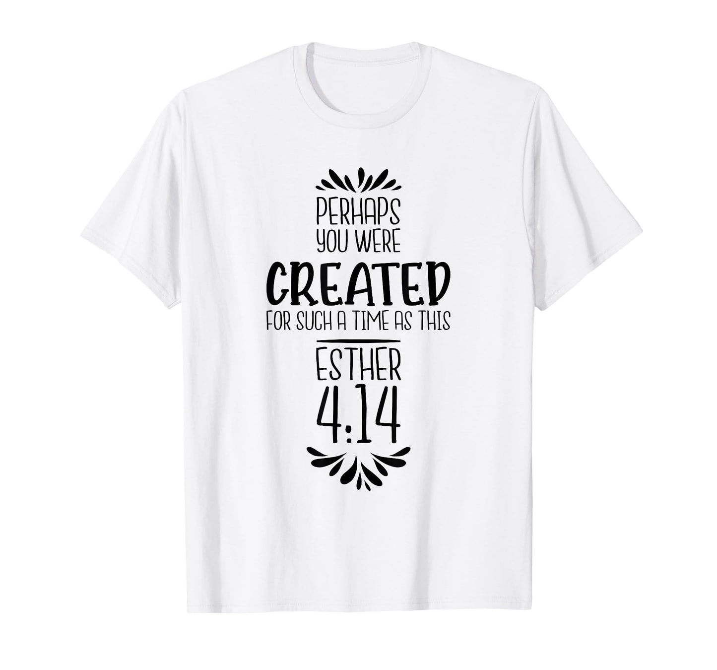 Perhaps You Were Created For Such A Time As This Esther 4:14 T-Shirt