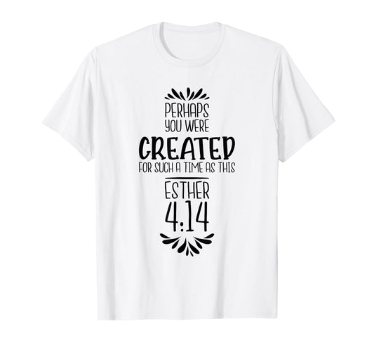 Perhaps You Were Created For Such A Time As This Esther 4:14 T-Shirt