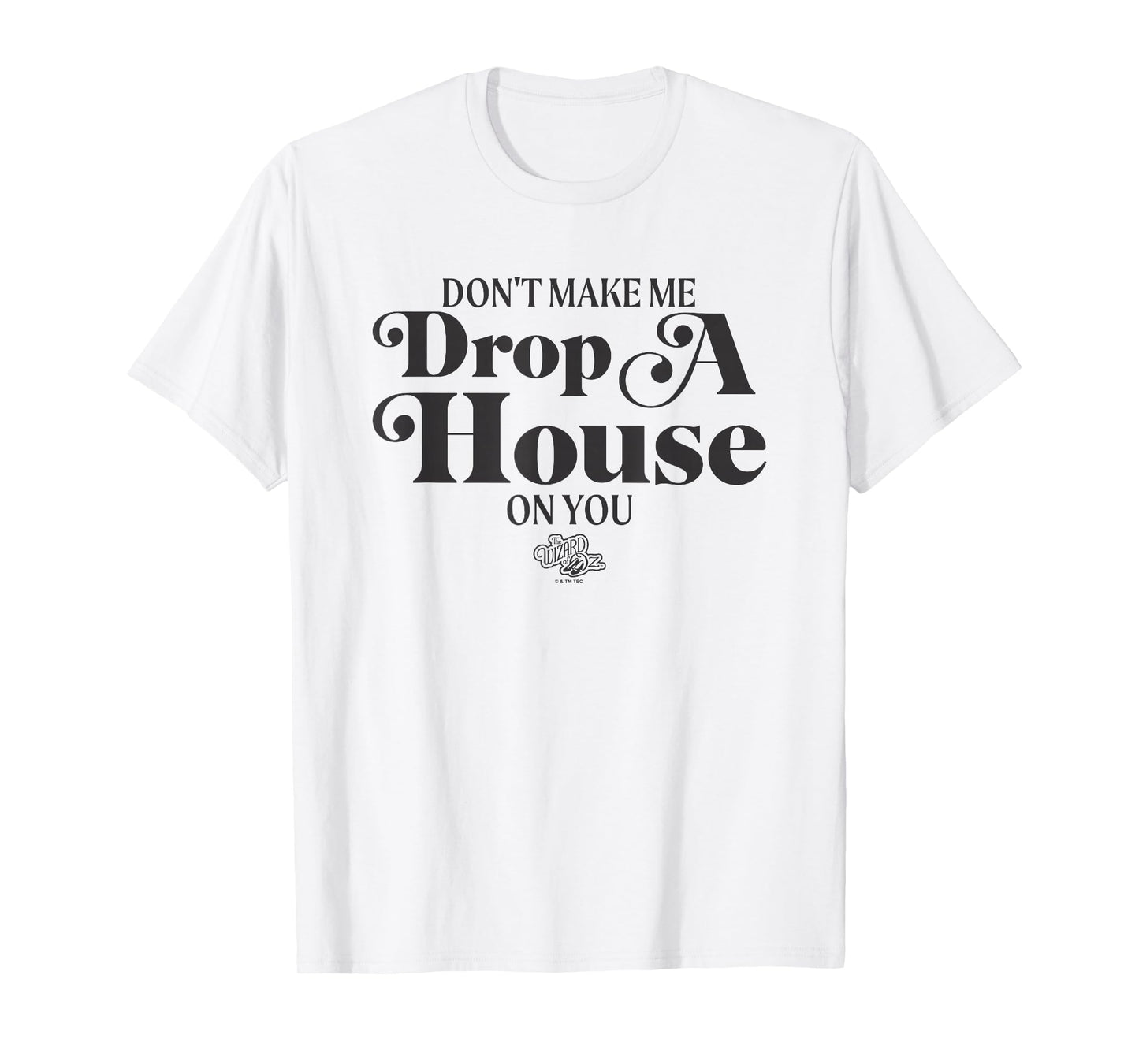 The Wizard Of Oz Don't Make Me Drop A House On You Quote T-Shirt