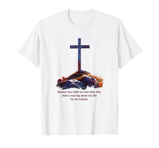 Greater Love Hath No Man Than This – John 15:13 Jesus Cross T-Shirt