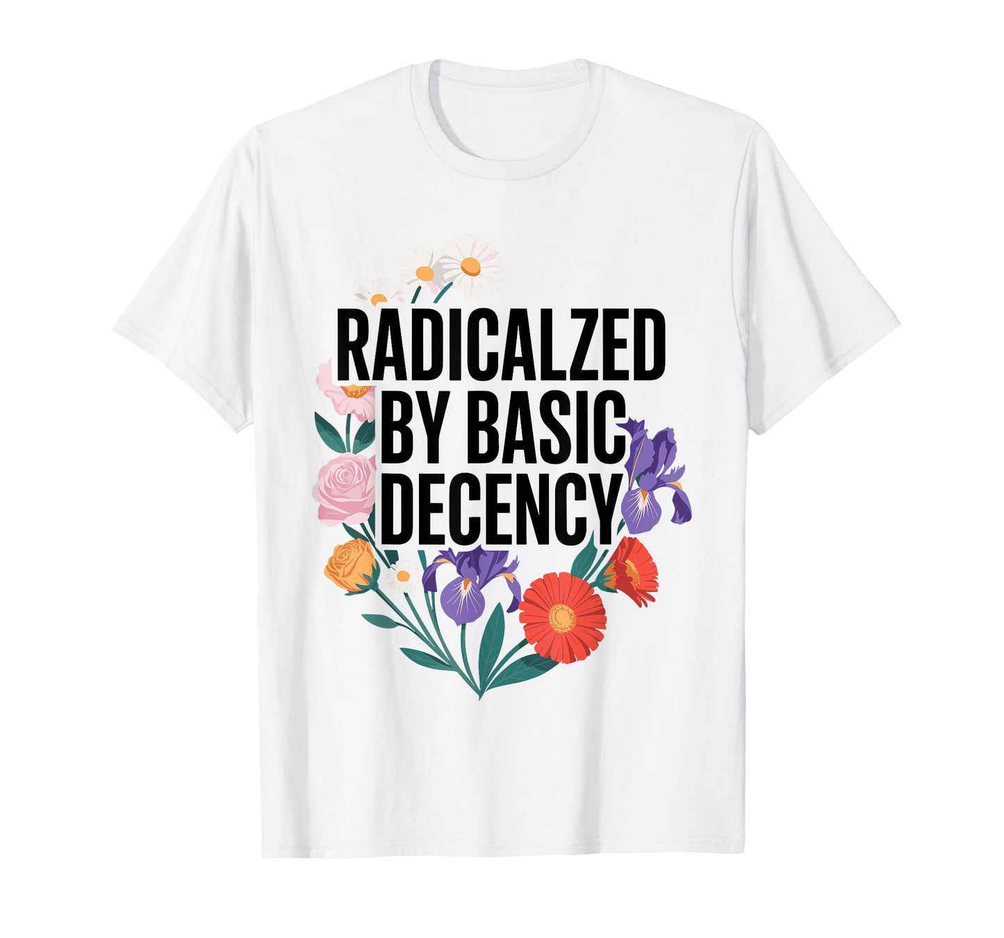 Funny Activism Radicalized by Basic Decency Cool Floral T-Shirt