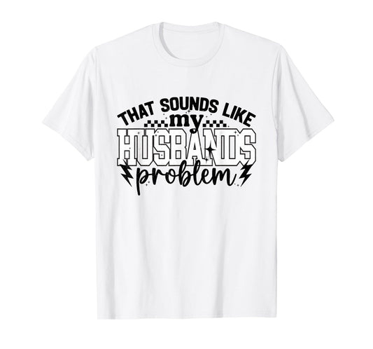 That Sound Like My Husbands Problem Snarky Humor Wife Life T-Shirt