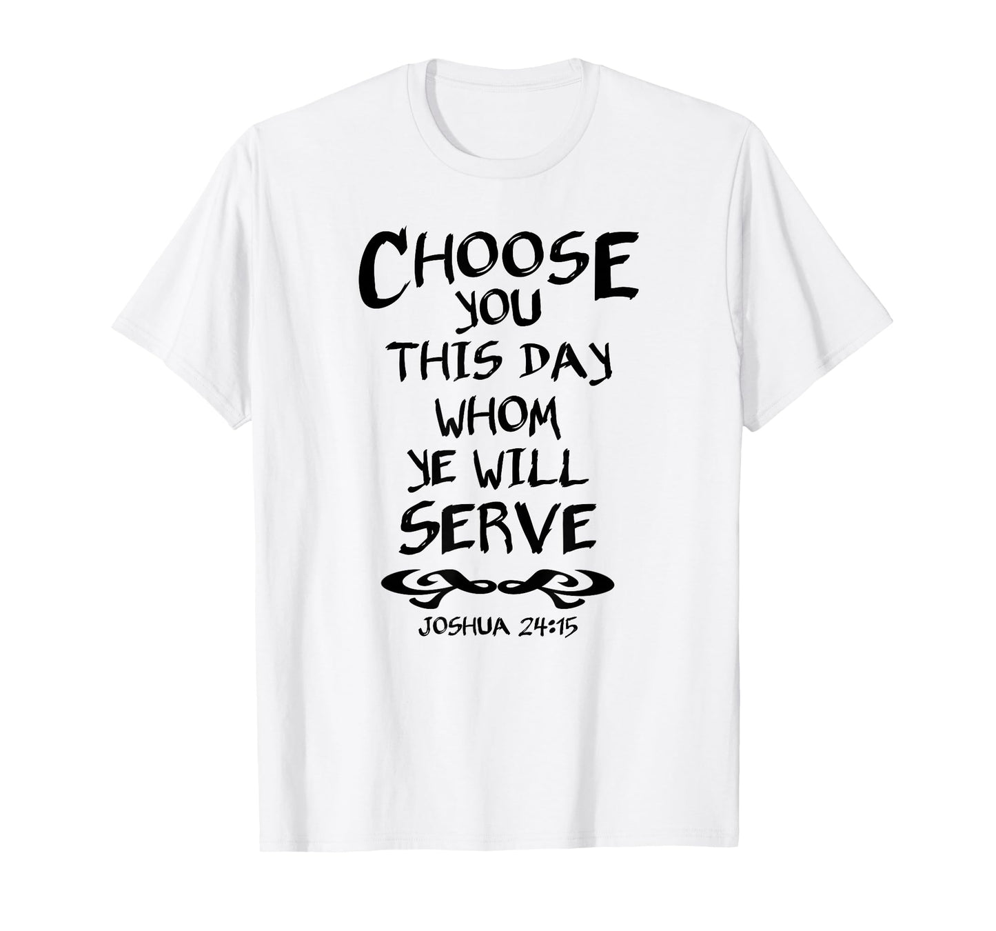 Choose You This Day Whom Ye Will Serve Joshua 24:15 Bible T-Shirt