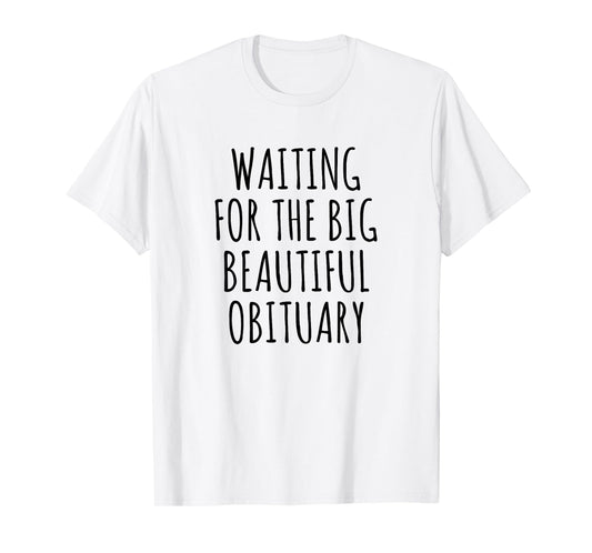 Waiting for The Big Beautiful Obituary Funny Saying Quote T-Shirt