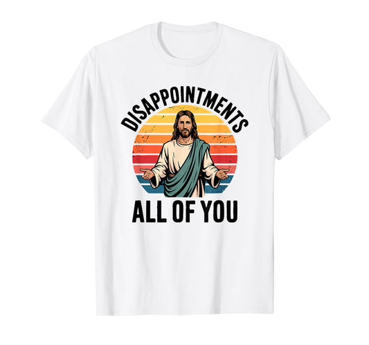 disappointments all of you jesus T-Shirt