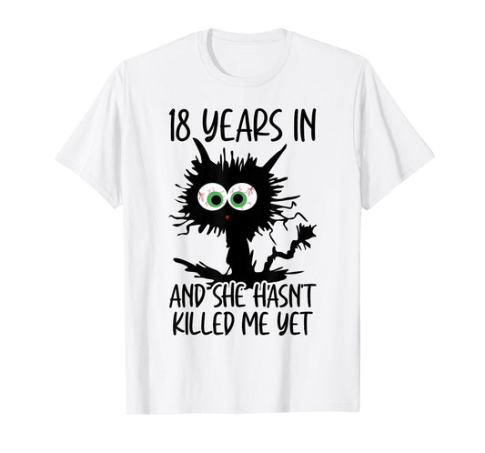 18 Years In And She Hasn't Killed Me Yet T-Shirt