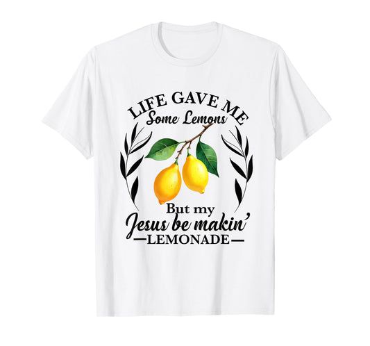 Life Gave Me Some Lemons But My Jesus He Be Making Lemonade T-Shirt