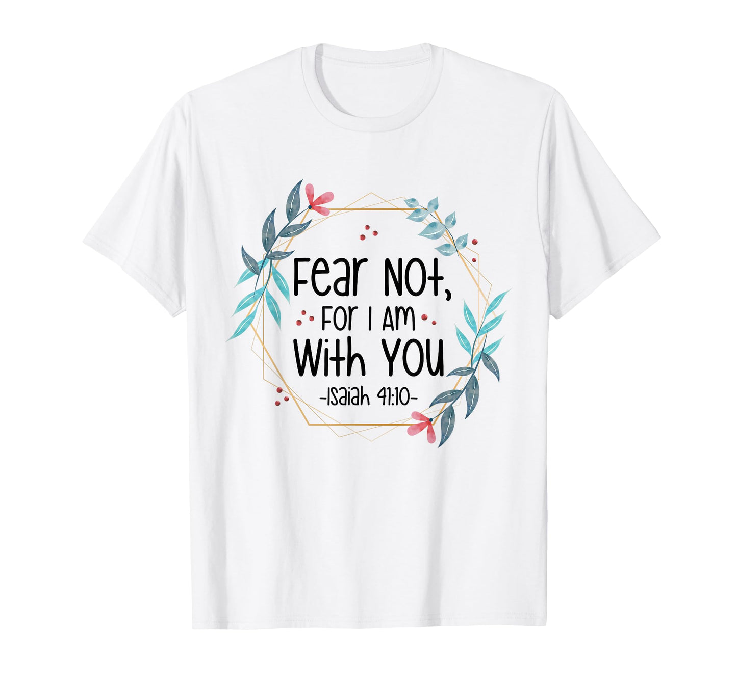 Fear Not, For I Am With You Isaiah 41:10 Bible Quote T-Shirt