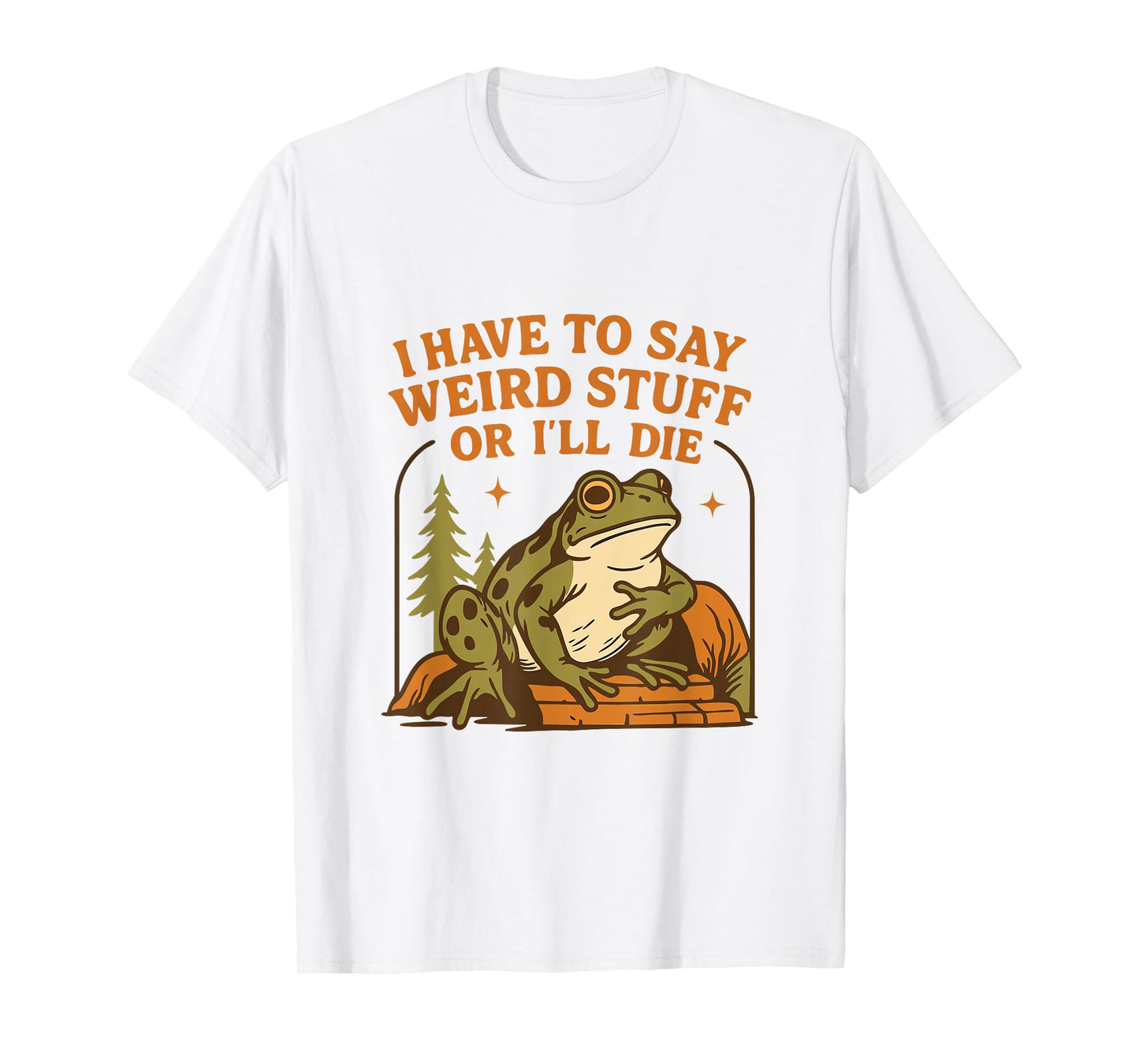 Funny Frog Humor Quote I Have to Say Weird Stuff Or I'll Die T-Shirt