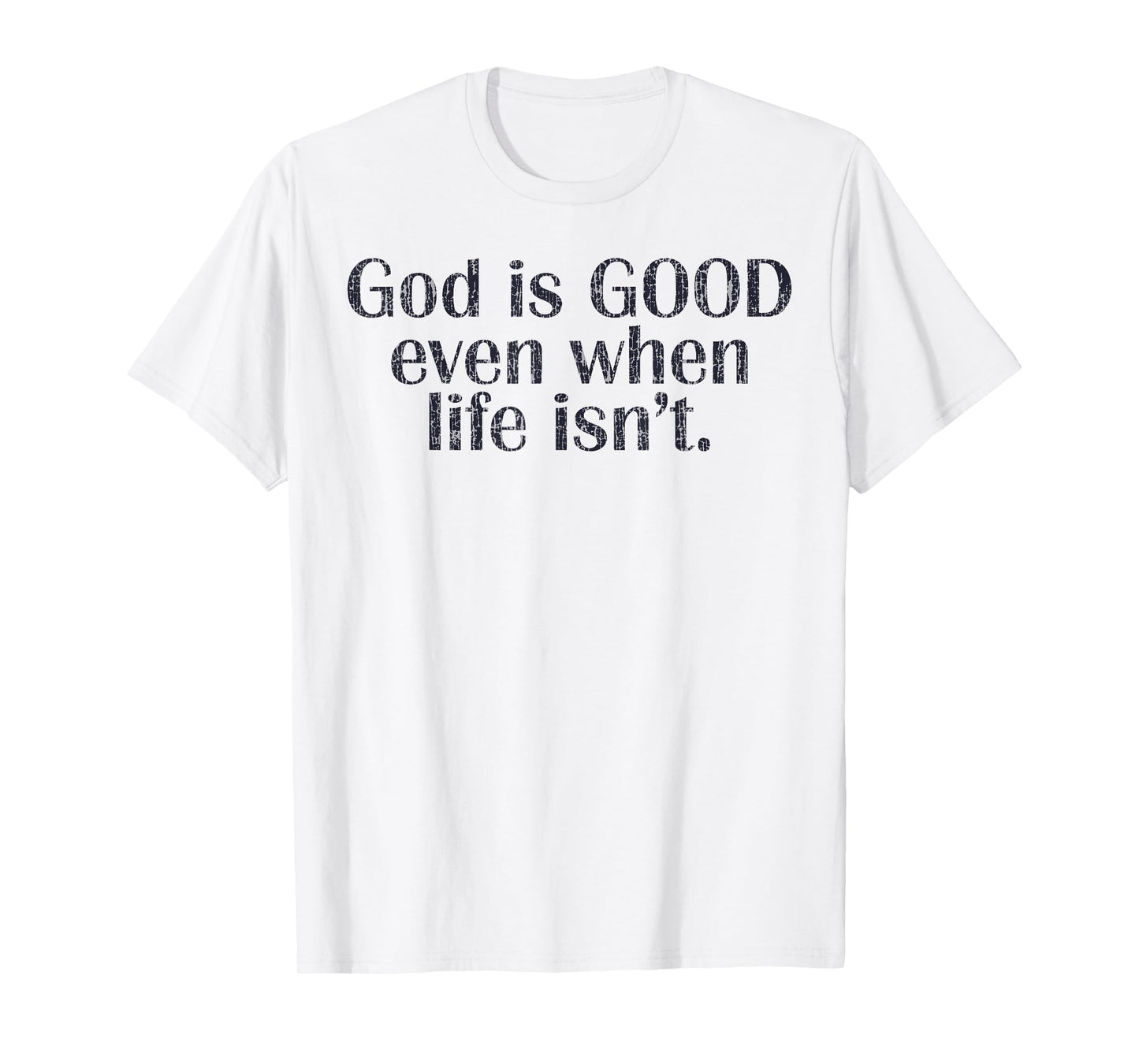 God Is Good Even When Life Isn't Christian T-Shirt